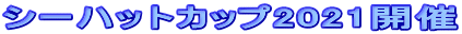 �V�[�n�b�g�J�b�v2021�J��