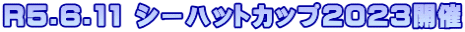 R5.6.11 �V�[�n�b�g�J�b�v2023�J��